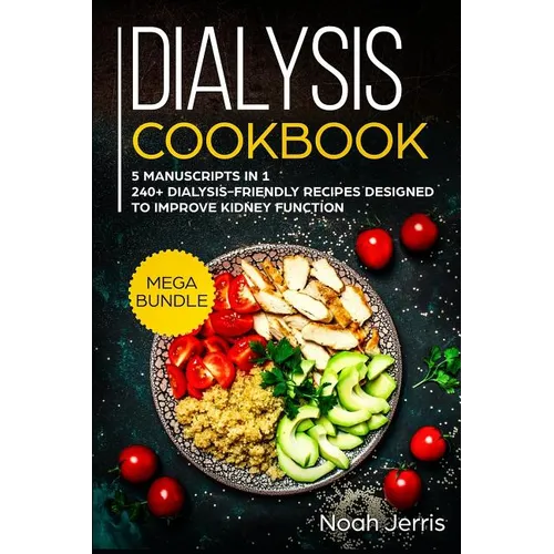 Dialysis Cookbook: MEGA BUNDLE - 5 Manuscripts in 1 - 240+ Dialysis-friendly recipes designed to improve kidney function