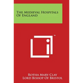 The Medieval Hospitals of England