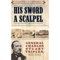 His Sword a Scalpel: General Charles Stuart Tripler, MD, USA
