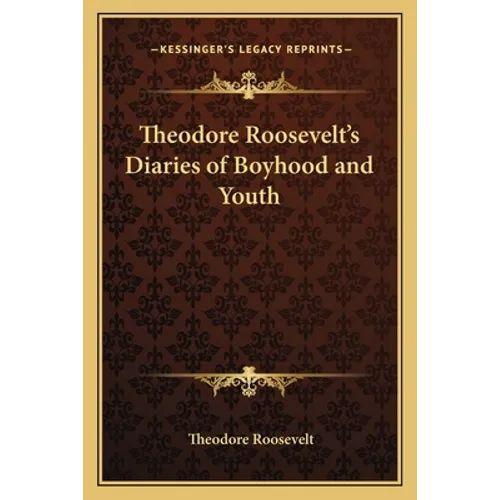 Theodore Roosevelt's Diaries of Boyhood and Youth