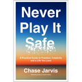 Never Play It Safe: A Practical Guide to Freedom, Creativity, and a Life You Love