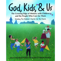 God, Kids, & Us: The Growing Edge of Ministry with Children and the People Who Care for Them