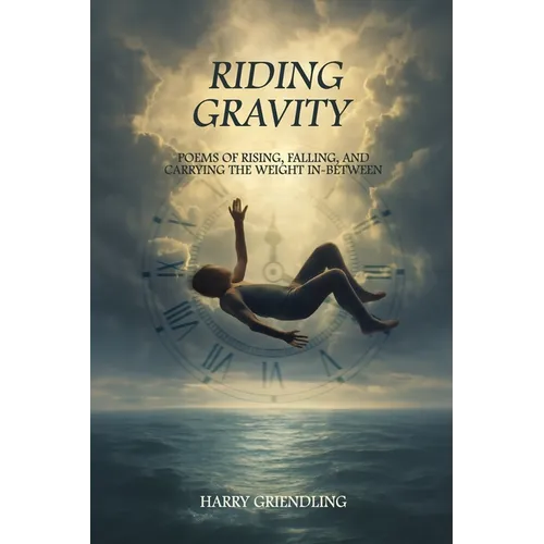 Riding Gravity: Poems of Rising, Falling, and Carrying the Weight In-Between