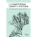 The Emotional Craft of Fiction: How to Write the Story Beneath the Surface