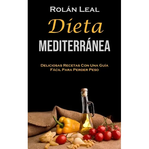 Dieta Mediterránea: Deliciosas Recetas Con Una Guía Fácil Para Perder Peso