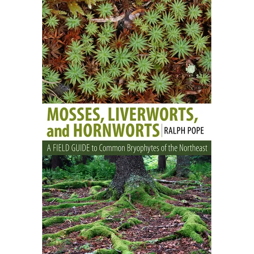 Mosses, Liverworts, and Hornworts: A Field Guide to the Common Bryophytes of the Northeast