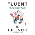 Fluent in French: The most complete study guide to learn French