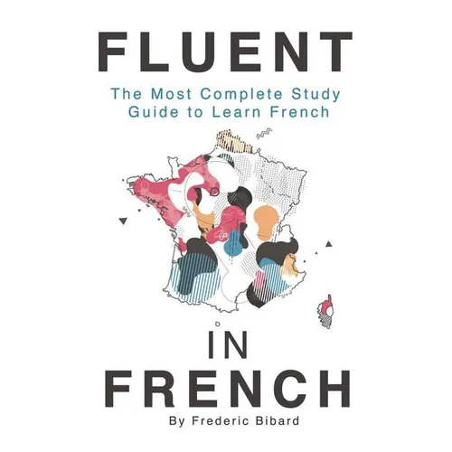Fluent in French: The most complete study guide to learn French