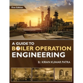 A Guide to Boiler Operation Engineering - For BOE/ 1st Class and 2nd Class Boiler Attendants' Proficiency Examination
