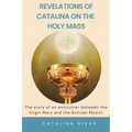 Revelations of Catalina on the Holy Mass: The story of an encounter between the Virgin Mary and the Bolivian Mystic