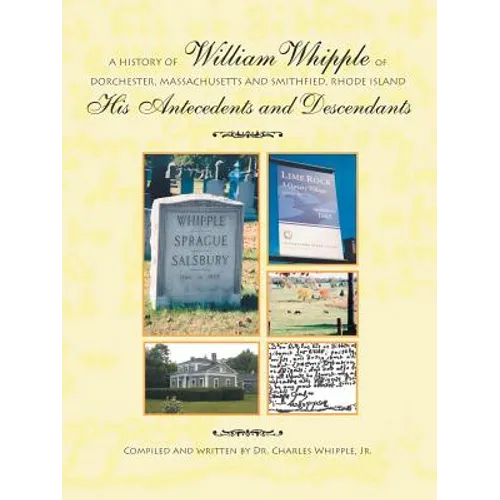 A History of William Whipple of Dorchester, Massachusetts and Smithfield, Rhode Island: His Antecedents and Descendants