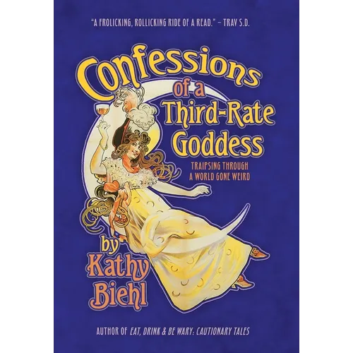 Confessions of a Third-Rate Goddess: Traipsing Through A World Gone Weird