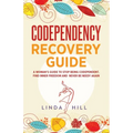 Codependency Recovery Guide: A Woman's Guide to Stop Being Codependent. Find Inner Freedom and Never Be Needy Again (Break Free and Recover from Unhea