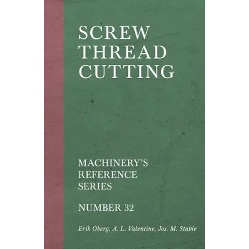 Screw Thread Cutting - Machinery's Reference Series - Number 32