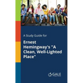 A Study Guide for Ernest Hemingway's "A Clean, Well-Lighted Place"