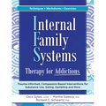 Internal Family Systems Therapy for Addictions: Trauma-Informed, Compassion-Based Interventions for Substance Use, Eating, Gambling and More