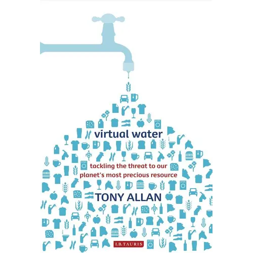 Virtual Water Tackling the Threat to Our Planet's Most Precious Resource