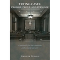 Trying Cases: Promise, Prove, Persuade: A manual for law students and young lawyers