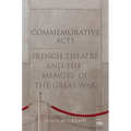 Commemorative Acts: French Theatre and the Memory of the Great War