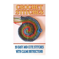 Crochet Stitches: 20 Easy And Cute Stitches With Clear Instructions: (Crochet Stitches, Crocheting Books, Learn to Crochet)