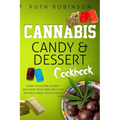 Cannabis Candy & Dessert Cookbook: Learn to Decarb, Extract and Make Your Own CBD & THC Infused Candy from Scratch
