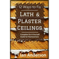 12 Ways to Fix Lath and Plaster Ceilings: Complete Do-it-Yourself Guide for Homeowners