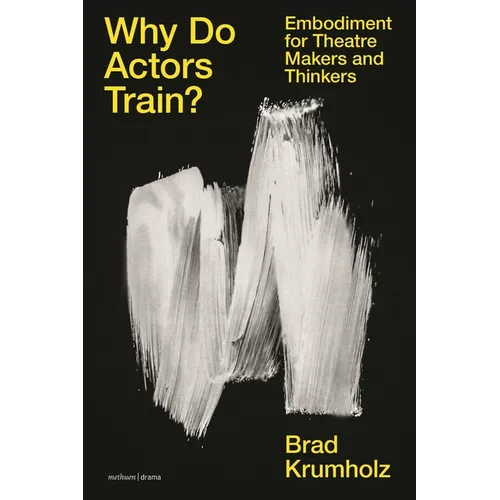 Why Do Actors Train?: Embodiment for Theatre Makers and Thinkers