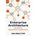 Enterprise Architecture: Your Guide to Organizational Transformation