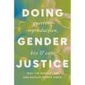 Doing Gender Justice: Queering Reproduction, Kin, and Care