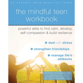 The Mindful Teen Workbook: Powerful Skills to Find Calm, Develop Self-Compassion, and Build Resilience