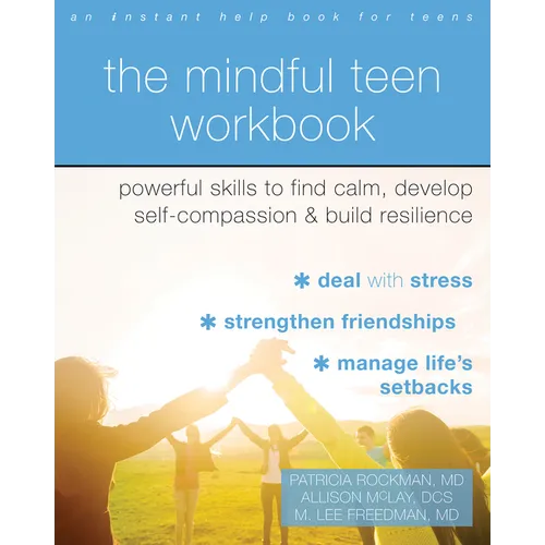 The Mindful Teen Workbook: Powerful Skills to Find Calm, Develop Self-Compassion, and Build Resilience