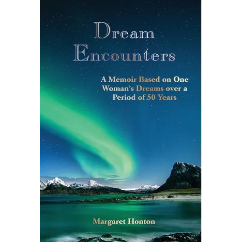 Dream Encounters: A Memoir Based on One Woman's Dreams over a Period of 50 Years