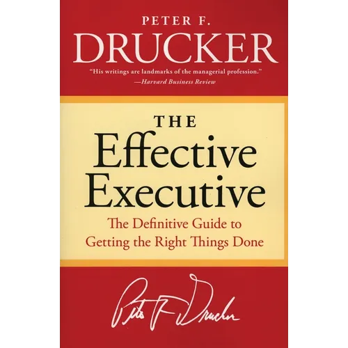 The Effective Executive: The Definitive Guide to Getting the Right Things Done