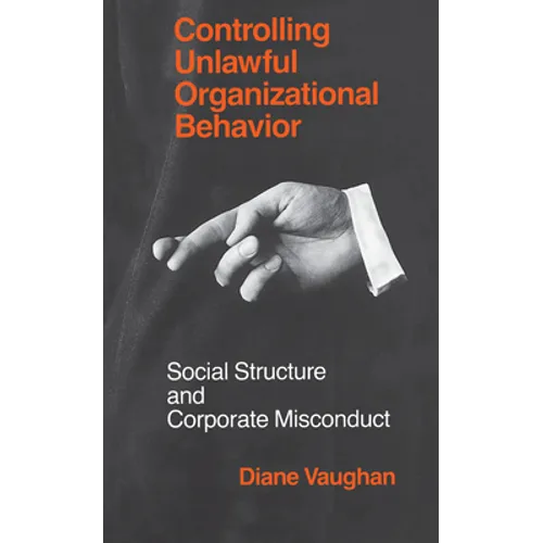 Controlling Unlawful Organizational Behavior: Social Structure and Corporate Misconduct