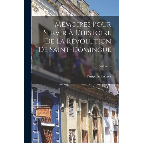 Mémoires Pour Servir À L'histoire De La Révolution De Saint-Domingue; Volume 2
