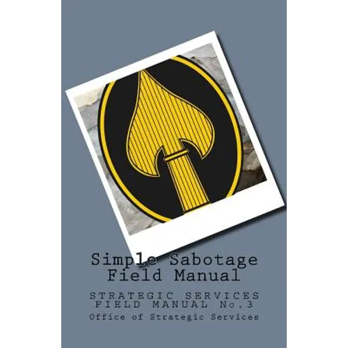 Simple Sabotage Field Manual: STRATEGIC SERVICES FIELD MANUAL No.3