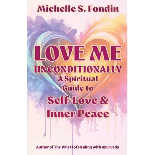 Love Me Unconditionally: A Spiritual Guide to Self-Love and Inner Peace