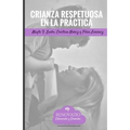 Crianza Respetuosa en la Practica: Herramientas y ejercicios practicos para implementar la crianza respetuosa.
