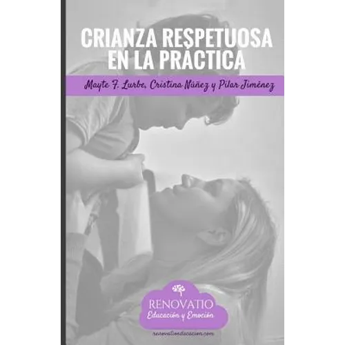 Crianza Respetuosa en la Practica: Herramientas y ejercicios practicos para implementar la crianza respetuosa.