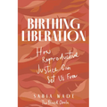 Birthing Liberation: How Reproductive Justice Can Set Us Free
