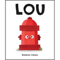 Lou: A Children's Picture Book about a Fire Hydrant and Unlikely Neighborhood Hero