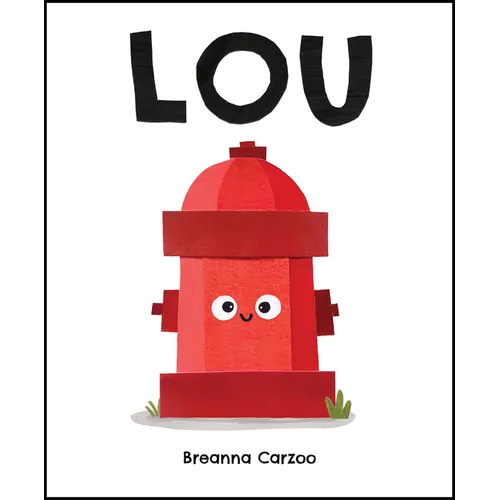 Lou: A Children's Picture Book about a Fire Hydrant and Unlikely Neighborhood Hero