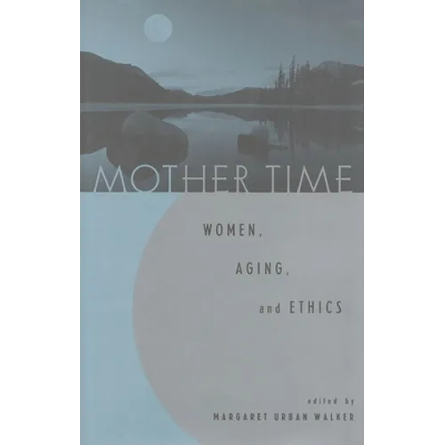 Mother Time: Women, Aging, and Ethics