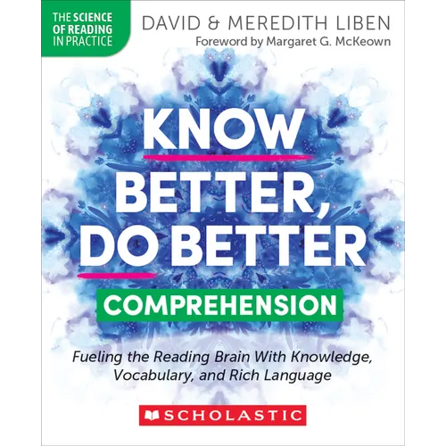 Know Better, Do Better: Comprehension: Fueling the Reading Brain with Knowledge, Vocabulary, and Rich Language