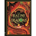 The Blazing Book of Dragons: A Guide to the Secrets and Legends of Fire-Breathing Beasts