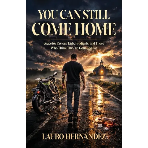 You Can Still Come Home: Grace for Pastors' Kids, Prodigals, and Those Who Think They've Gone Too Far