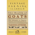 Health of Goats - With Information on Diagnosis, Treatment and General Care of Goats