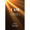 I Am: A Study of the True and Living God
