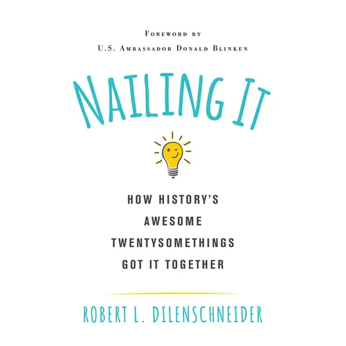 Nailing It: How Historys Awesome Twentysomethings Got It Together