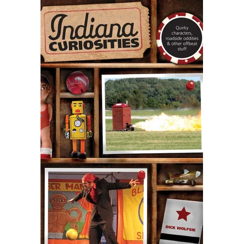 Indiana Curiosities: Quirky Characters, Roadside Oddities & Other Offbeat Stuff
